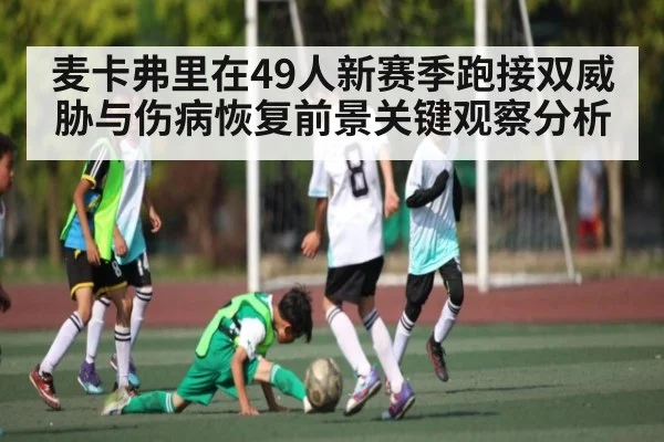 麦卡弗里在49人新赛季跑接双威胁与伤病恢复前景关键观察分析（kaiyun）